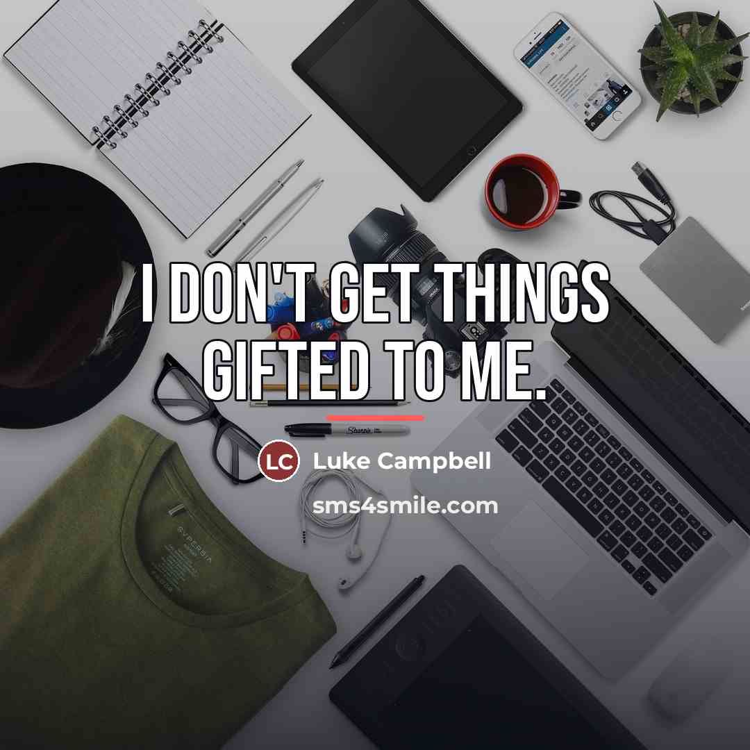 “I don't get things gifted to me.…” quote by Luke Campbell