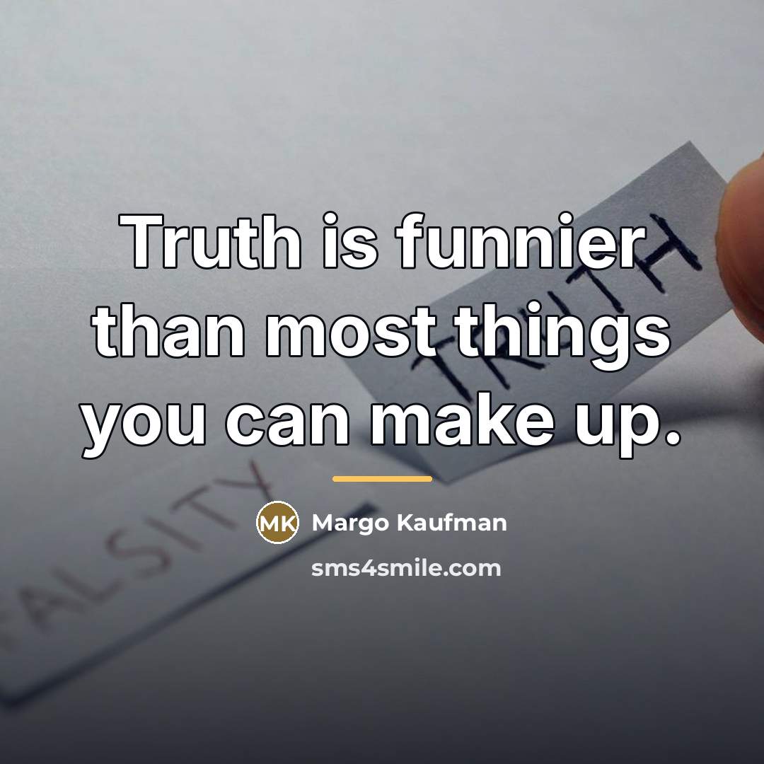 “Truth is funnier than most things you can make up.…” quote by Margo Kaufman