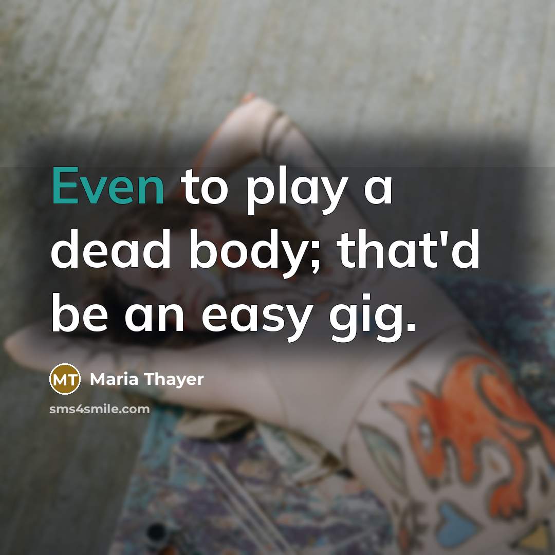 “Even to play a dead body; that'd be an easy…” quote by Maria Thayer