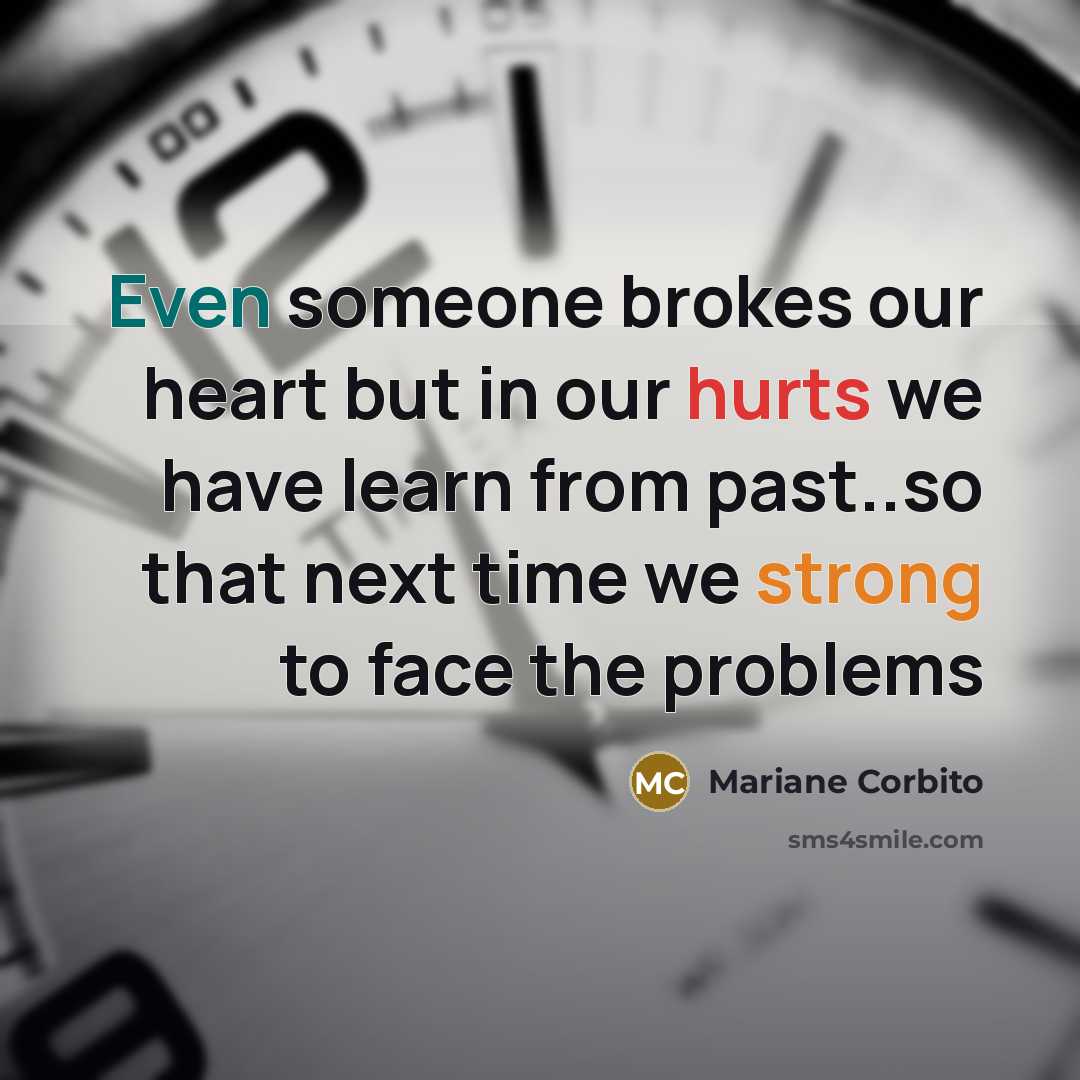 “Even someone brokes our heart but in our hurts we have learn from past..so that next time we strong to face the problems” quote by Mariane Corbito
