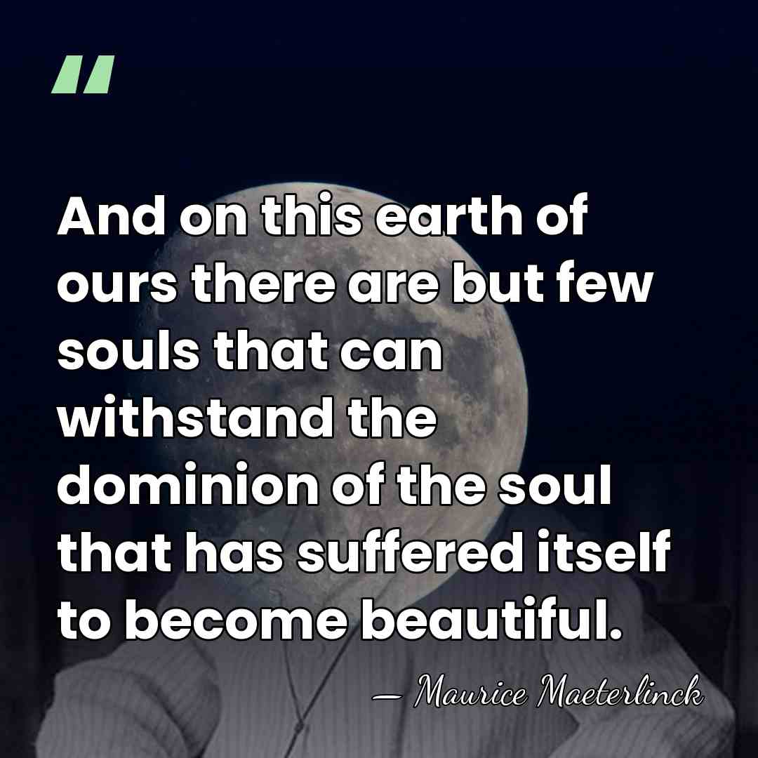 And on this earth of ours there are but few souls that&hellip; - Maurice Maeterlinck