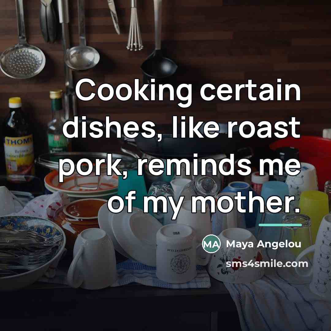 “Cooking certain dishes, like roast pork, reminds me of my…” quote by Maya Angelou