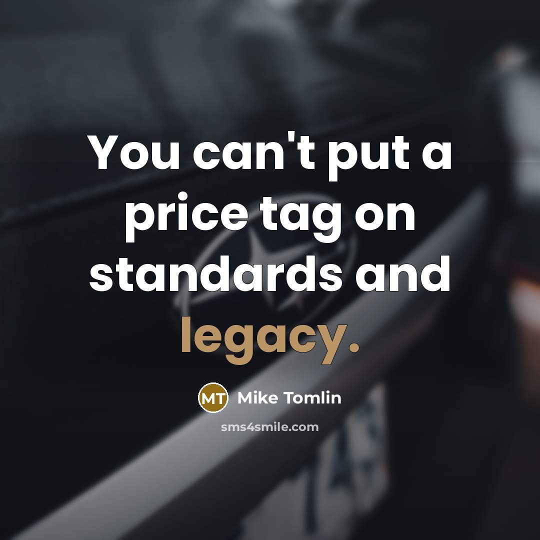 “You can't put a price tag on standards and legacy.…” quote by Mike Tomlin