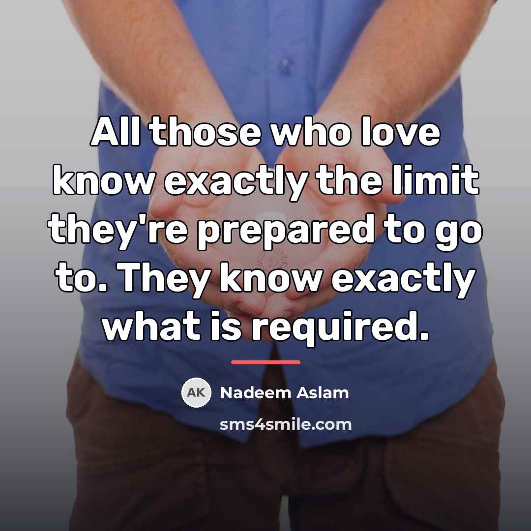 “All those who love know exactly the limit they're prepared…” quote by Nadeem Aslam