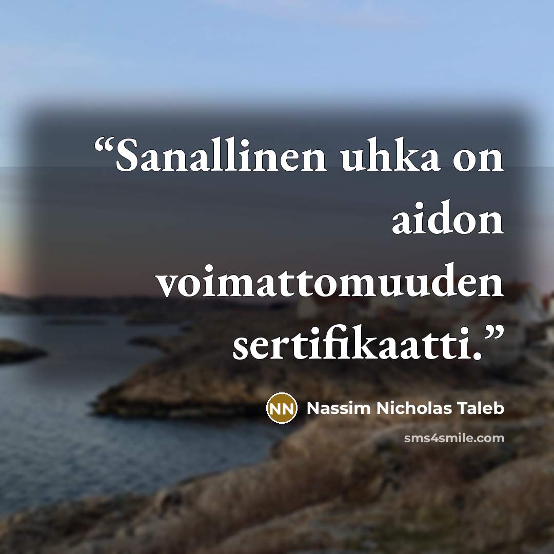 “Sanallinen uhka on aidon voimattomuuden sertifikaatti.” quote by Nassim Nicholas Taleb
