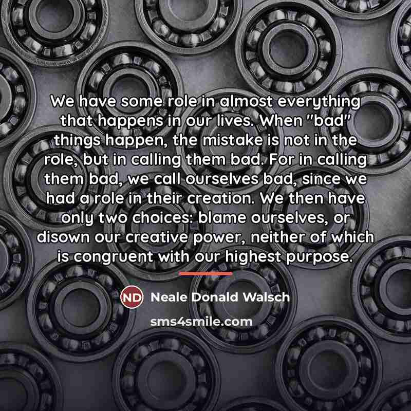 “We have some role in almost everything that happens in…” quote by Neale Donald Walsch