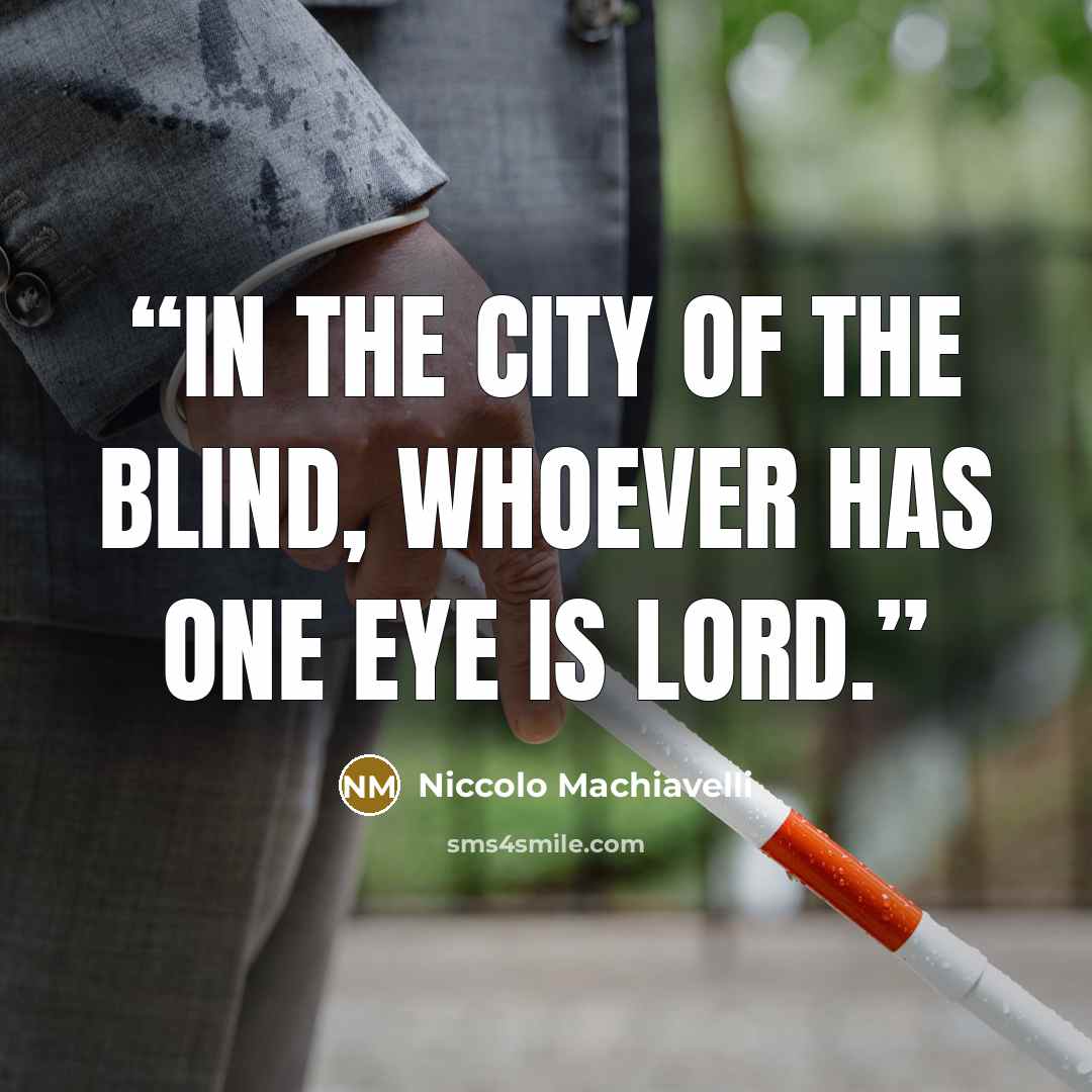 “In the city of the blind, whoever has one eye is lord.” quote by Niccolò Machiavelli