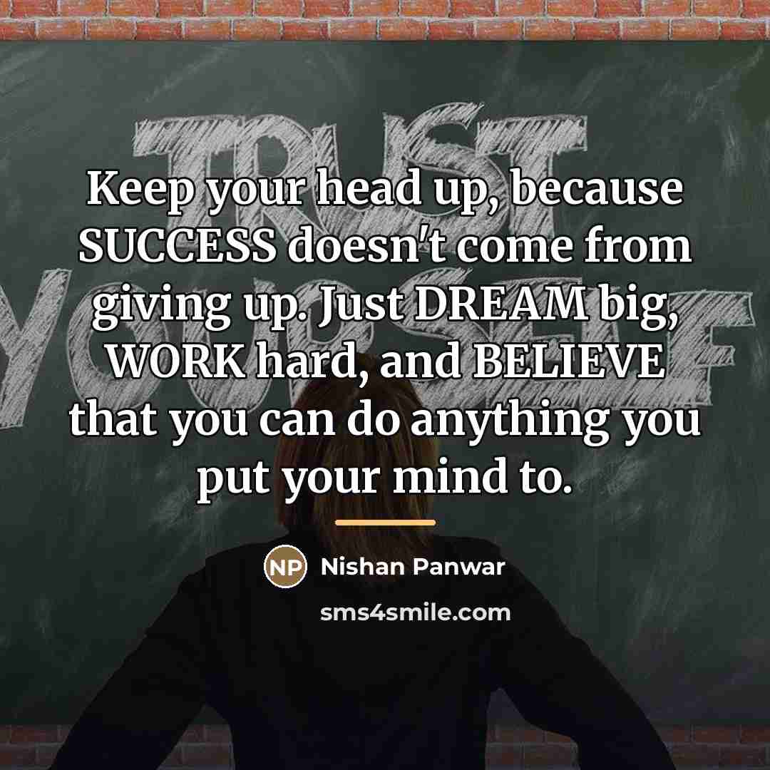“Keep your head up, because SUCCESS doesn't come from giving…” quote by Nishan Panwar
