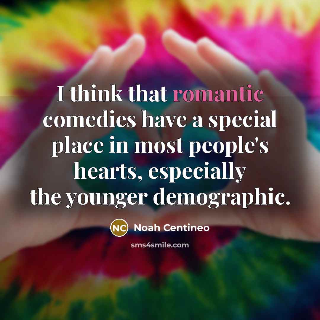 “I think that romantic comedies have a special place in most people's hearts, especially the younger demographic.” quote by Noah Centineo