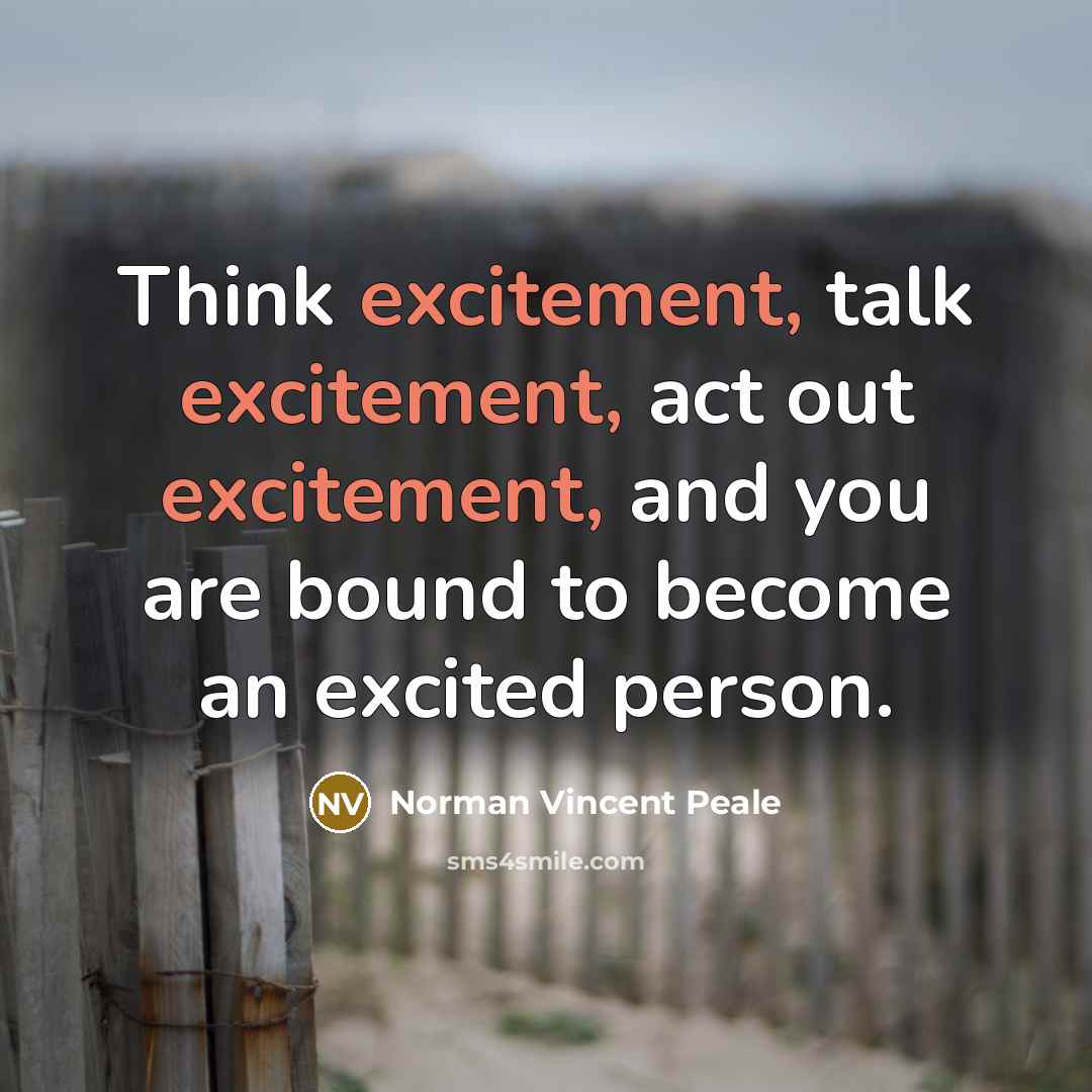 “Think excitement, talk excitement, act out excitement, and you are…” quote by Norman Vincent Peale