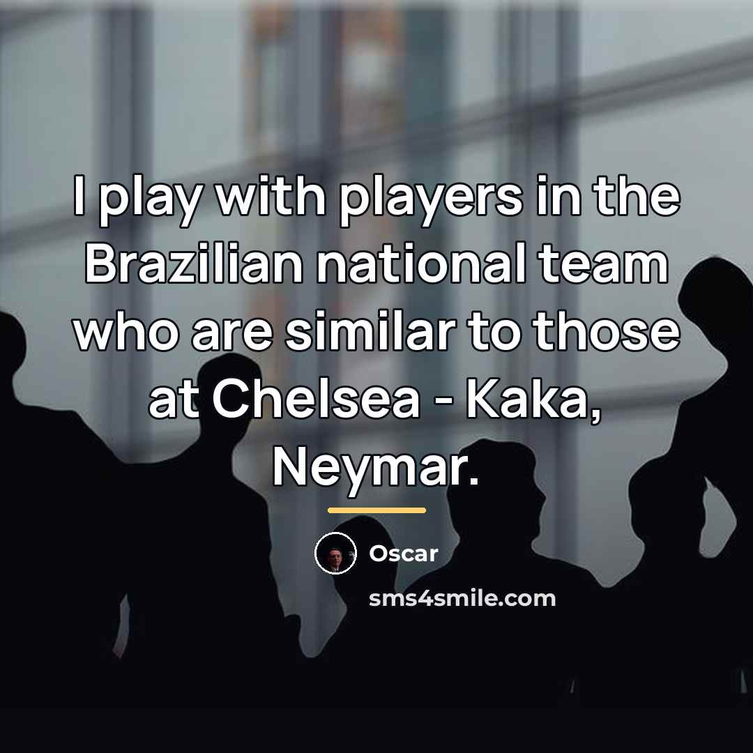“I play with players in the Brazilian national team who…” quote by Oscar