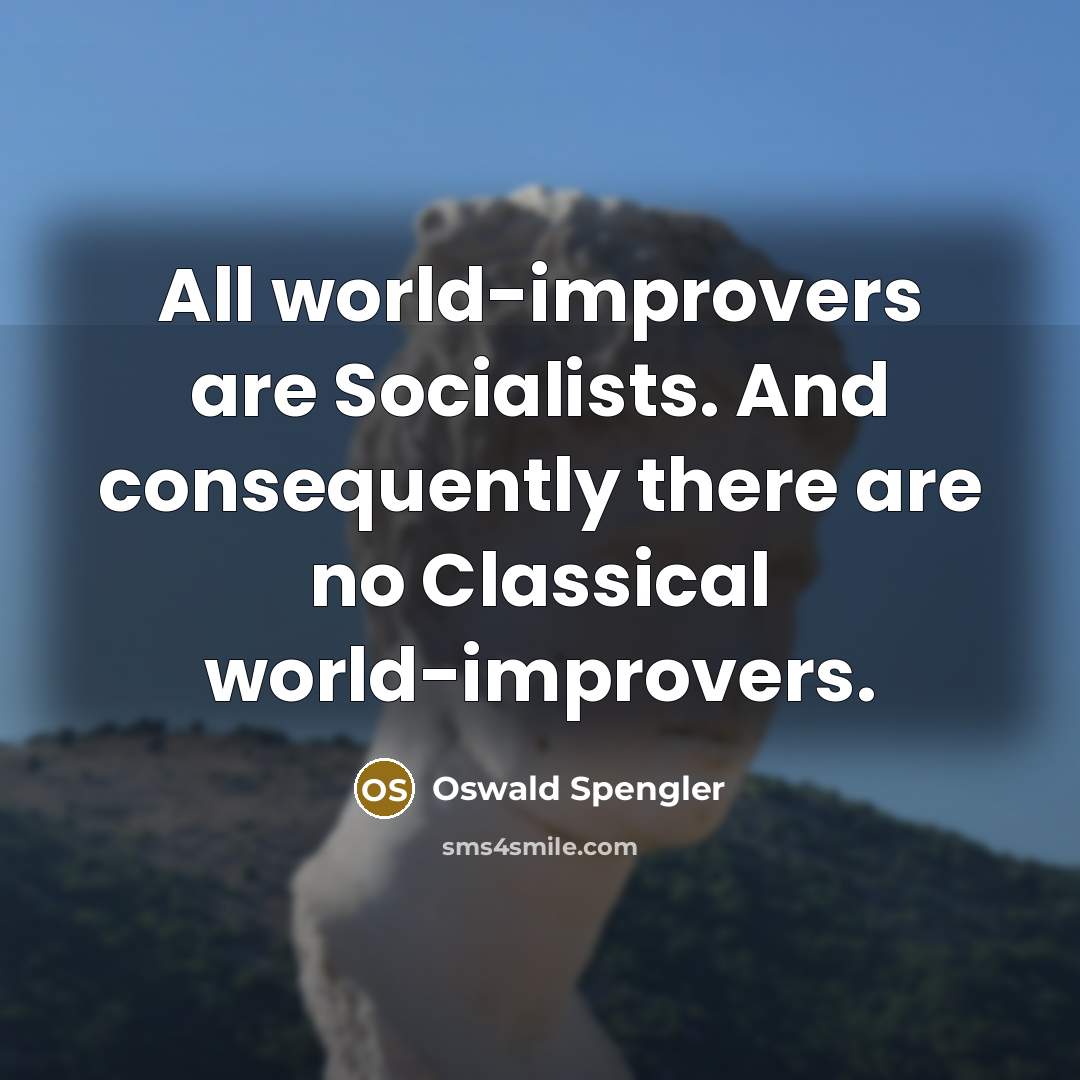 “All world-improvers are Socialists. And consequently there are no Classical…” quote by Oswald Spengler