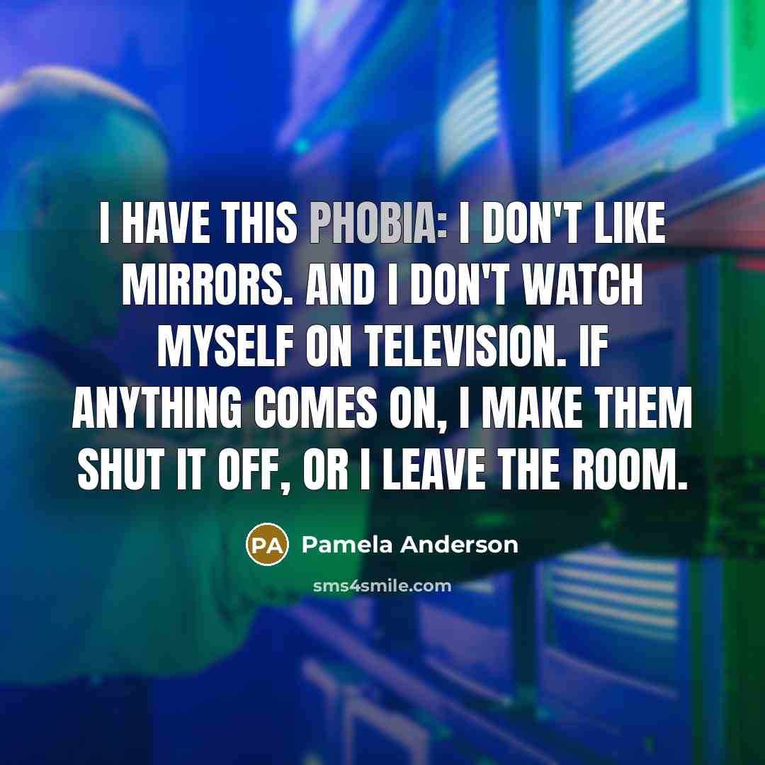 “I have this phobia: I don't like mirrors. And I…” quote by Pamela Anderson