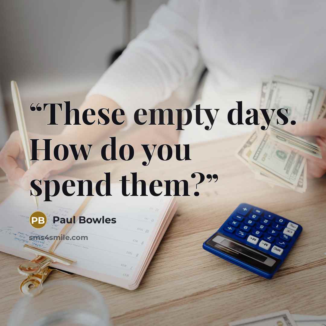 “These empty days. How do you spend them?” quote by Paul Bowles