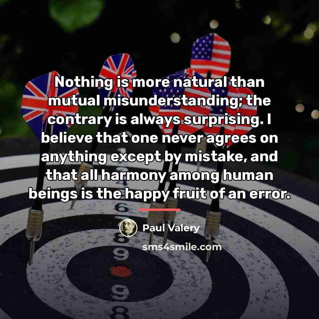 “Nothing is more natural than mutual misunderstanding; the contrary is…” quote by Paul Valery