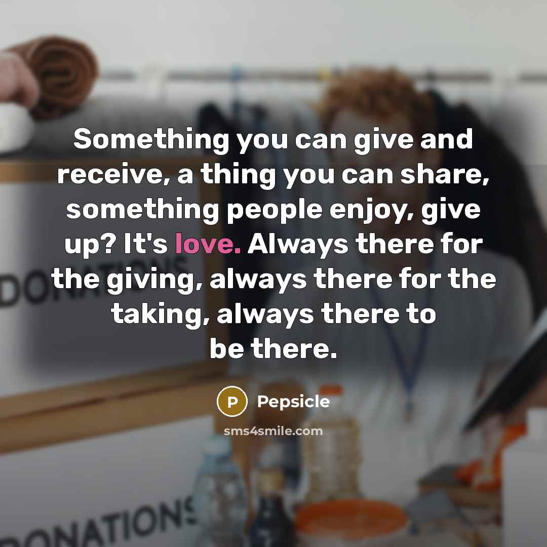“Something you can give and receive, a thing you can…” quote by Pepsicle