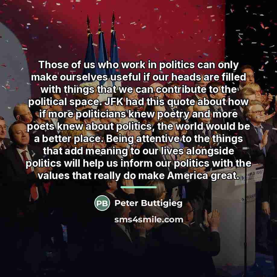 “Those of us who work in politics can only make…” quote by Peter Buttigieg