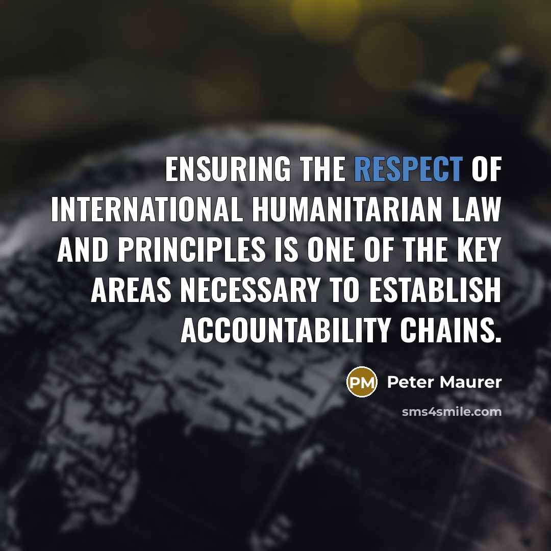 “Ensuring the respect of international humanitarian law and principles is…” quote by Peter Maurer