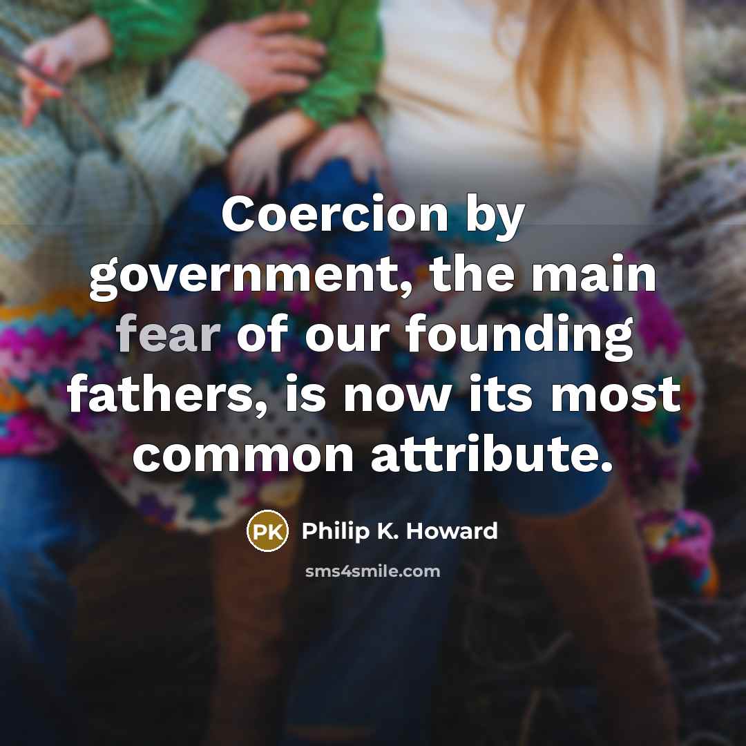 “Coercion by government, the main fear of our founding fathers,…” quote by Philip K. Howard