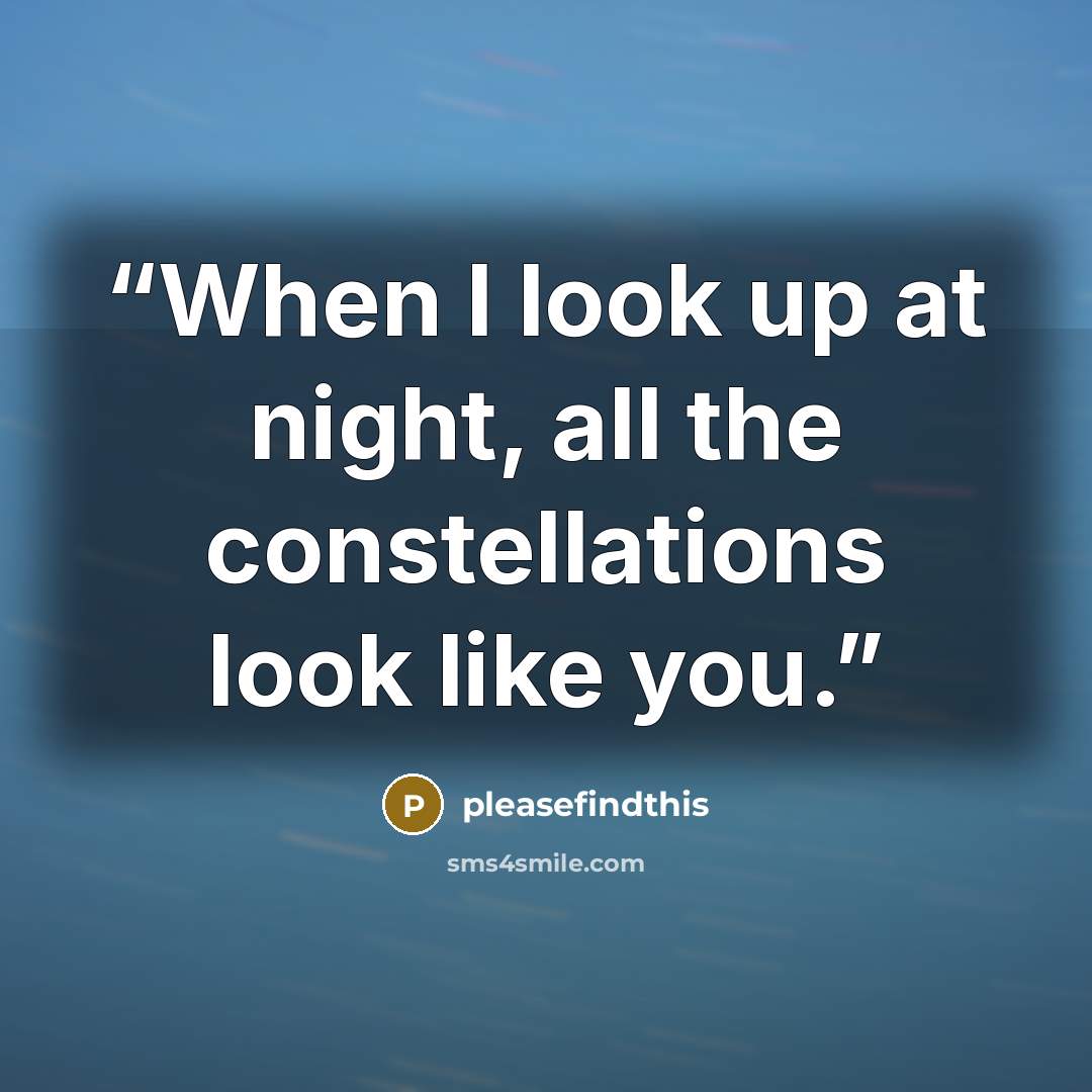 “When I look up at night, all the constellations look like you.” quote by pleasefindthis