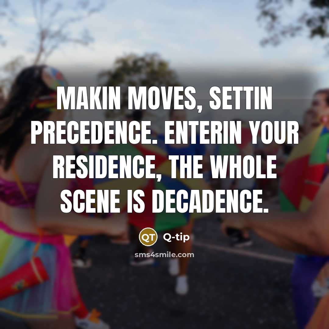 “Makin moves, settin precedence. Enterin your residence, the whole scene is decadence.” quote by Q-tip