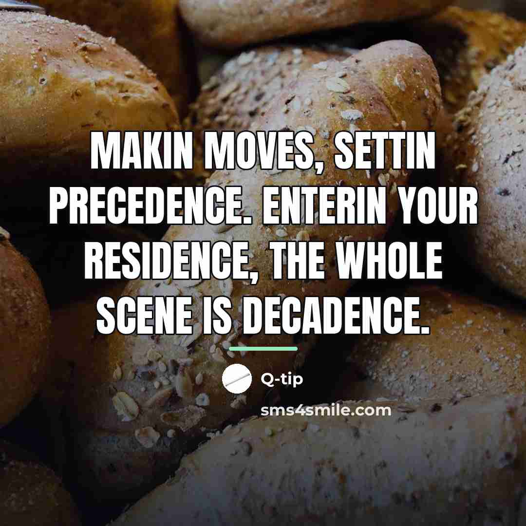 “Makin moves, settin precedence. Enterin your residence, the whole scene…” quote by Q-tip