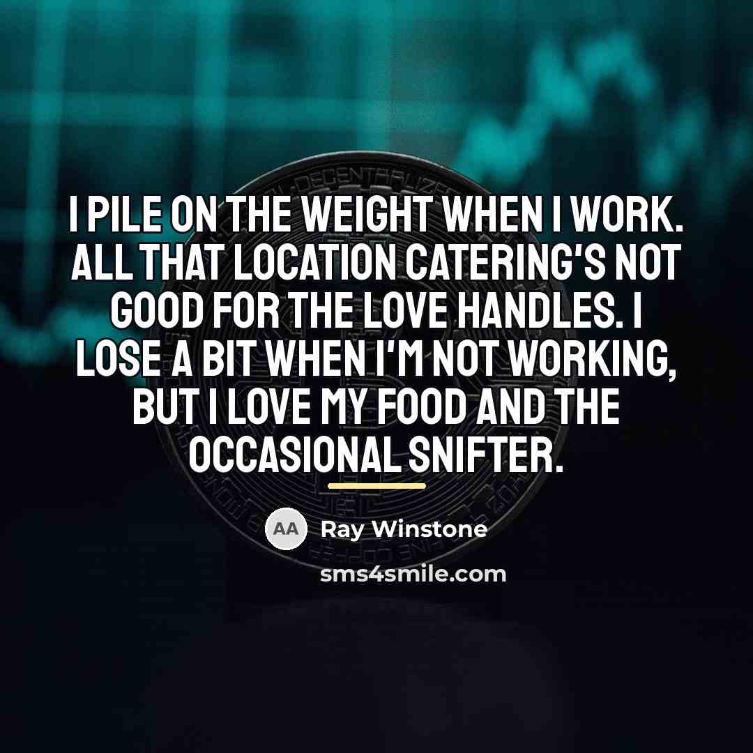 “I pile on the weight when I work. All that…” quote by Ray Winstone