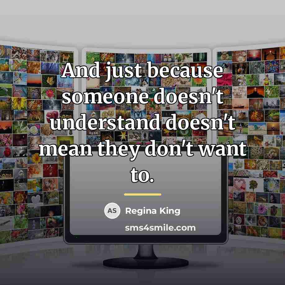 “And just because someone doesn't understand doesn't mean they don't…” quote by Regina King