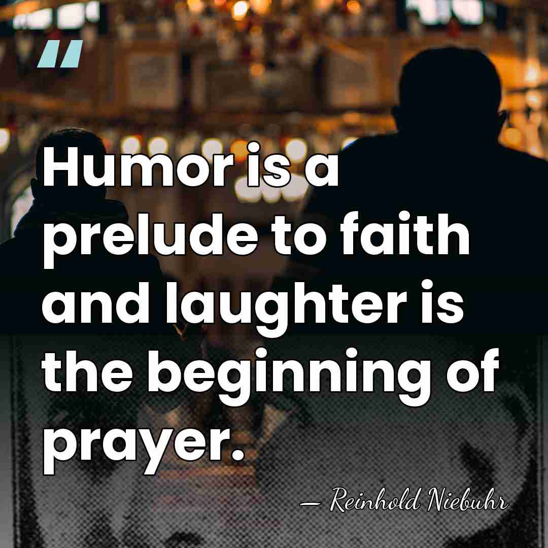 Humor is a prelude to faith and laughter is the beginning of&hellip; - Reinhold Niebuhr