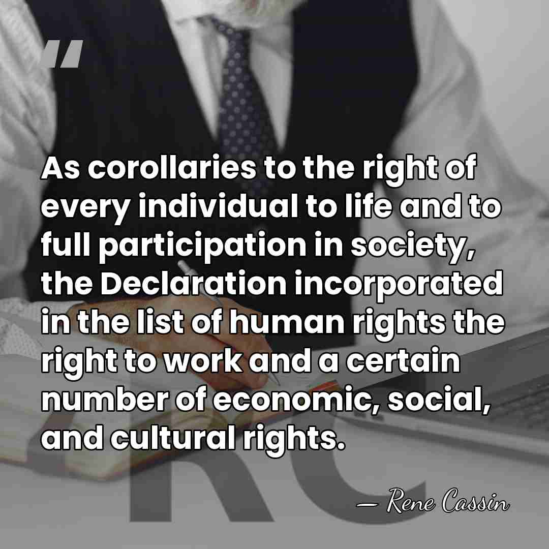 As corollaries to the right of every individual to life and to&hellip; - Rene Cassin