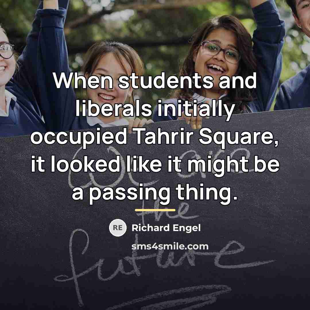 “When students and liberals initially occupied Tahrir Square, it looked…” quote by Richard Engel