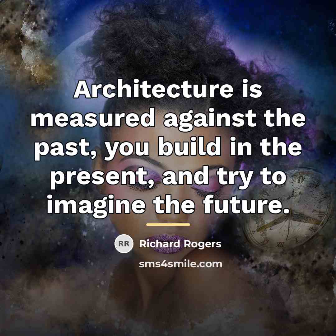 “Architecture is measured against the past, you build in the…” quote by Richard Rogers