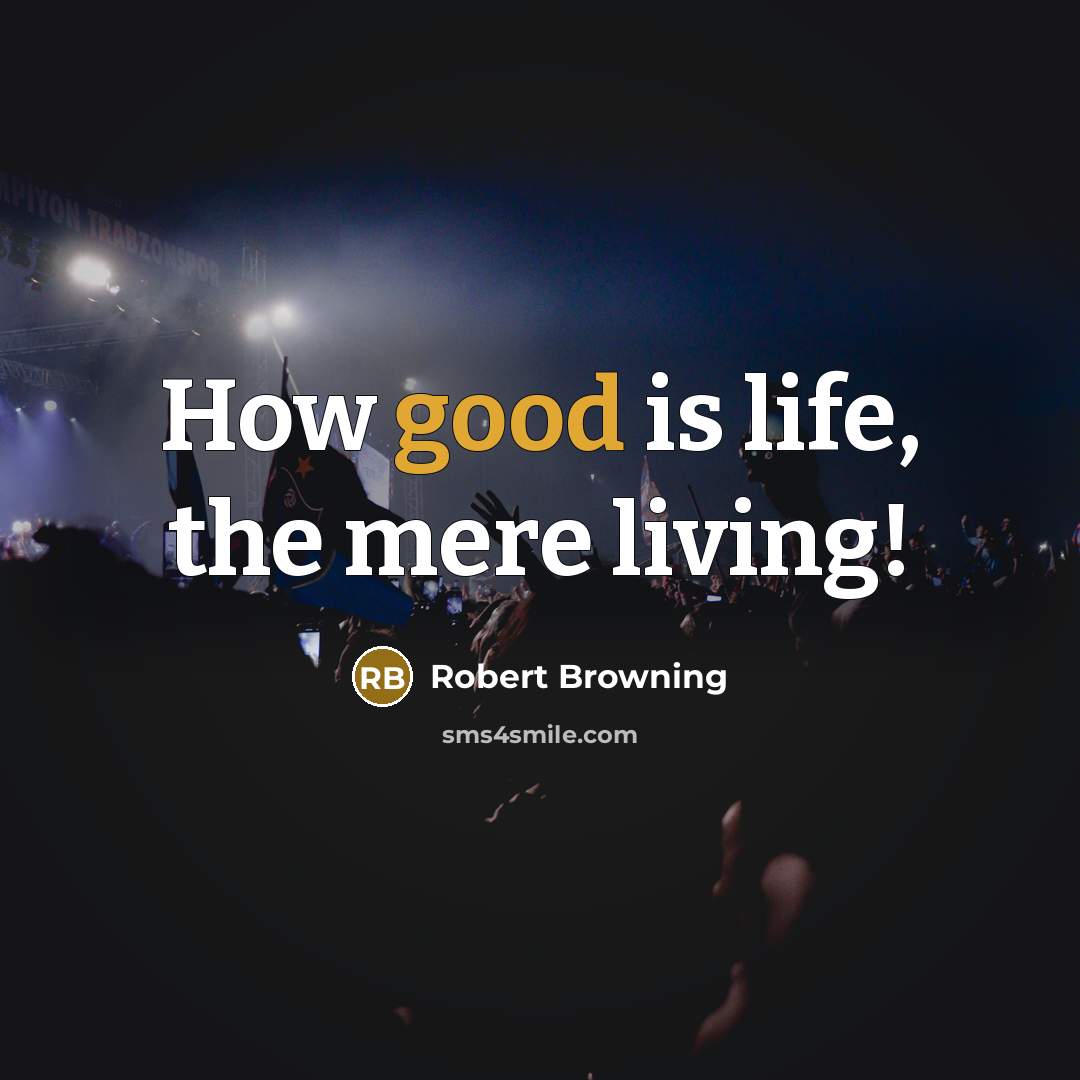 “How good is life, the mere living!…” quote by Robert Browning
