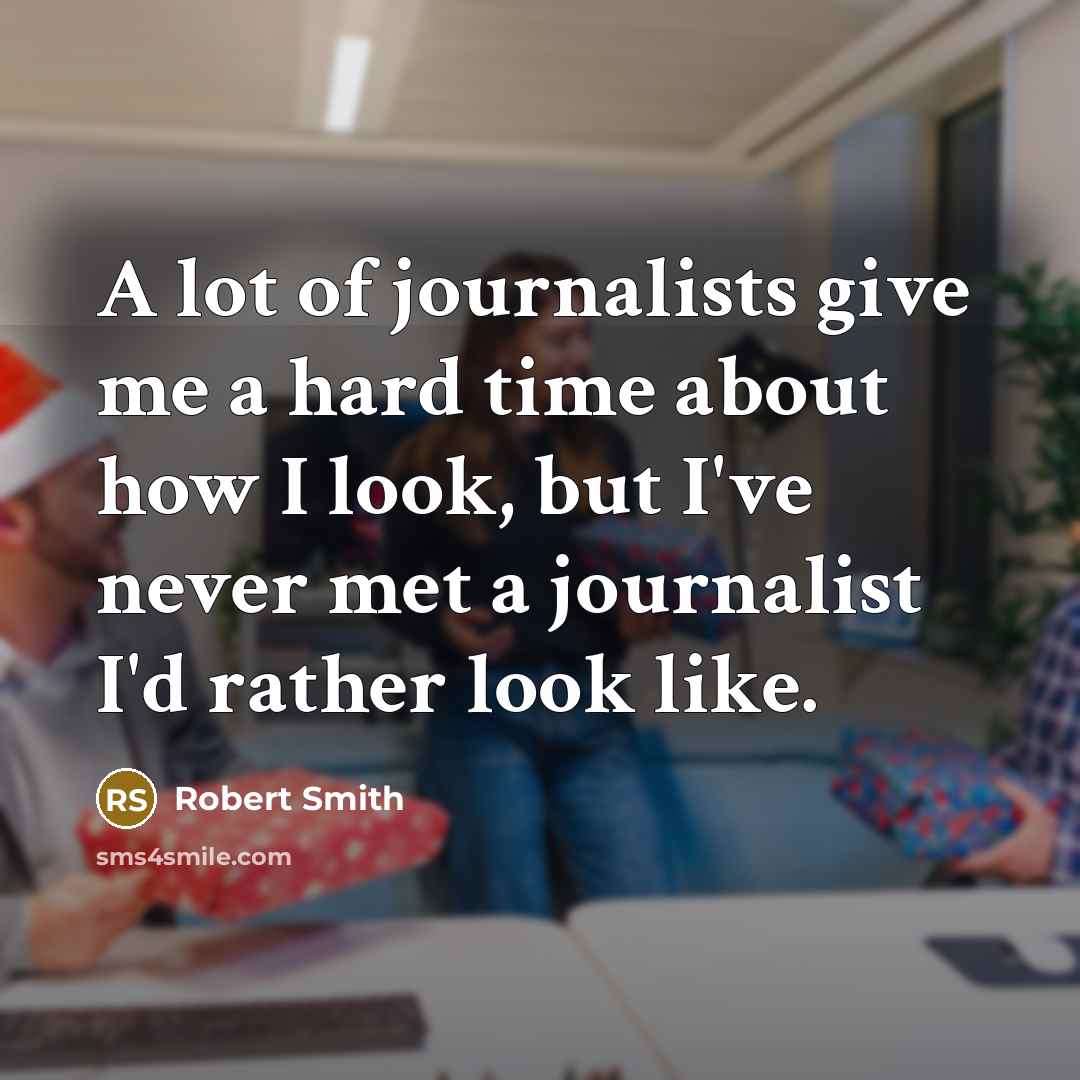 “A lot of journalists give me a hard time about…” quote by Robert Smith