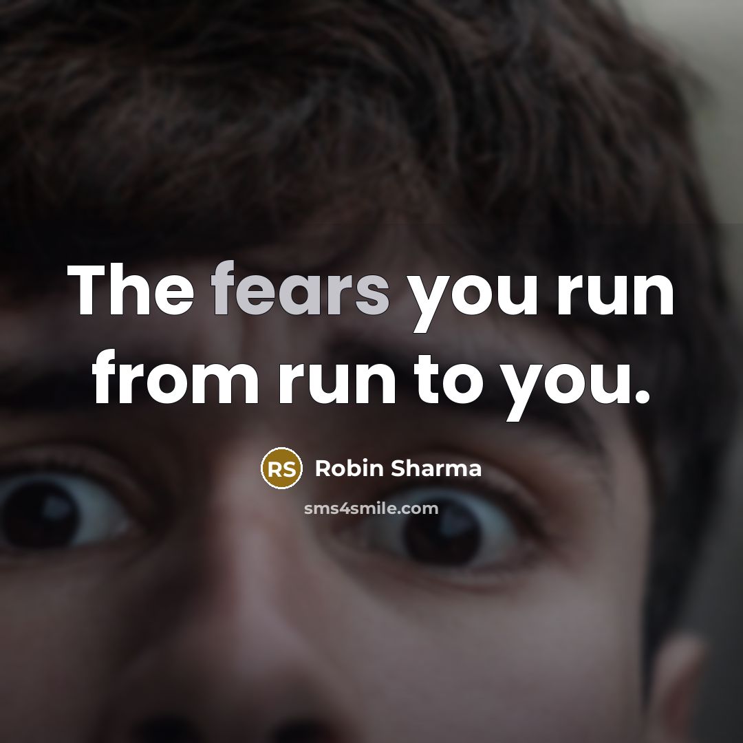 “The fears you run from run to you.…” quote by Robin Sharma