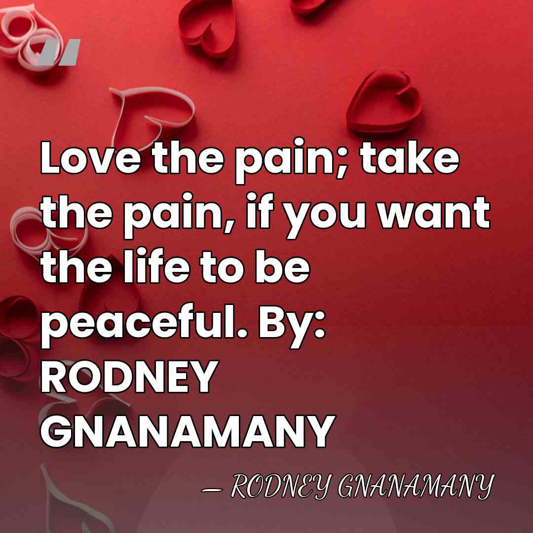 Love the pain; take the pain, if you want the life to&hellip; - RODNEY GNANAMANY