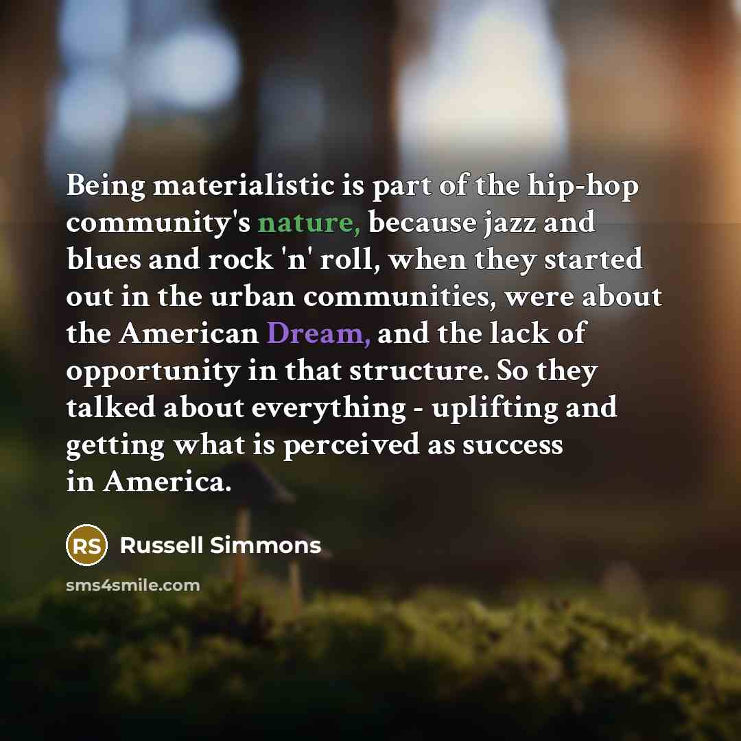 “Being materialistic is part of the hip-hop community's nature, because…” quote by Russell Simmons