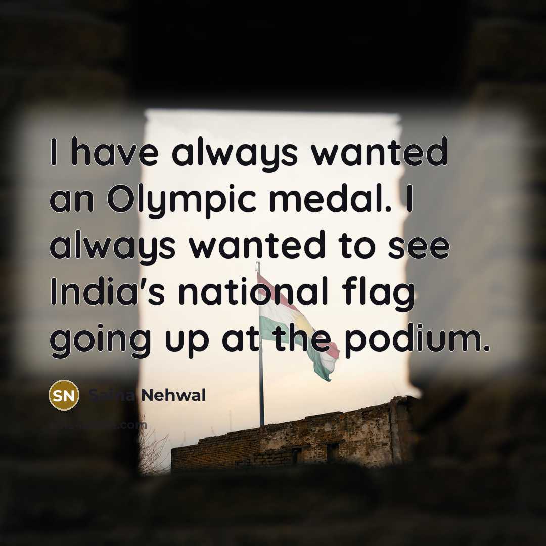 “I have always wanted an Olympic medal. I always wanted…” quote by Saina Nehwal
