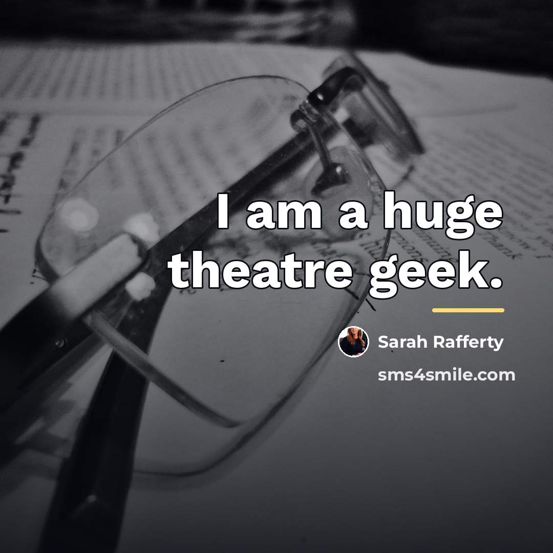 “I am a huge theatre geek.…” quote by Sarah Rafferty