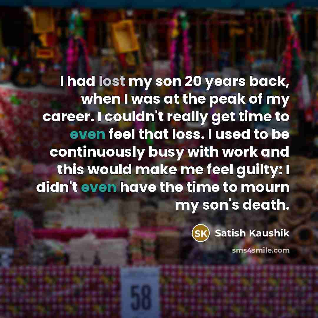 “I had lost my son 20 years back, when I…” quote by Satish Kaushik
