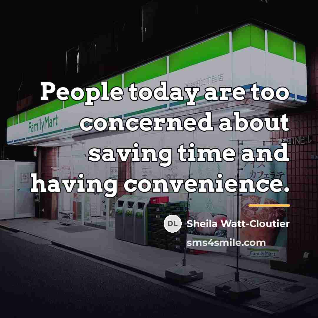 “People today are too concerned about saving time and having…” quote by Sheila Watt-Cloutier