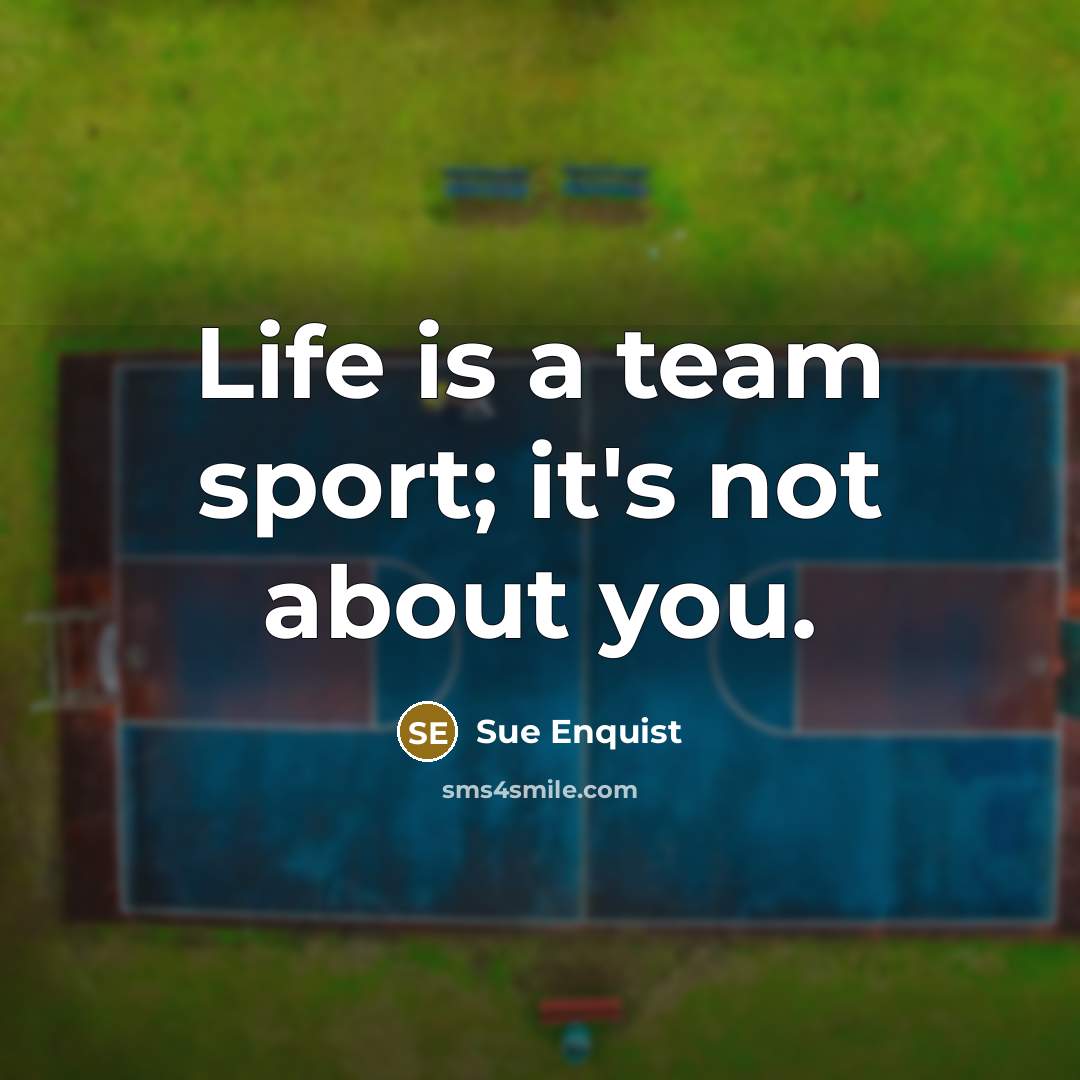 “Life is a team sport; it's not about you.…” quote by Sue Enquist