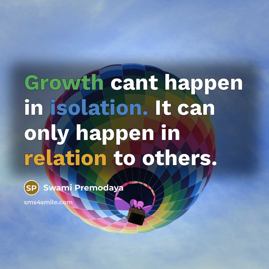 “Growth cant happen in isolation. It can only happen in…” quote by Swami Premodaya