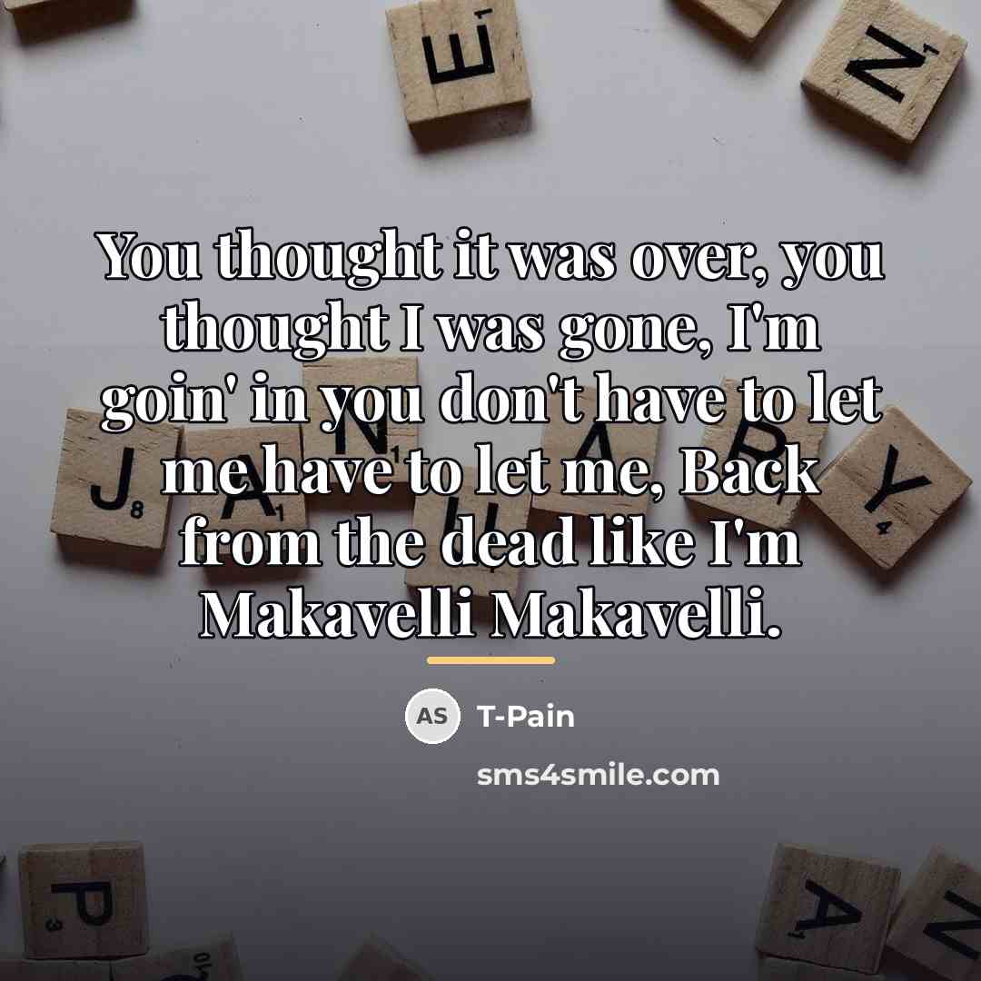 “You thought it was over, you thought I was gone,…” quote by T-Pain