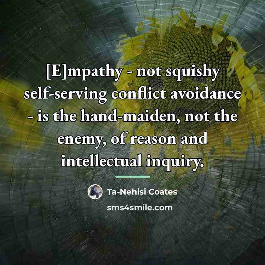 “[E]mpathy - not squishy self-serving conflict avoidance - is the…” quote by Ta-Nehisi Coates