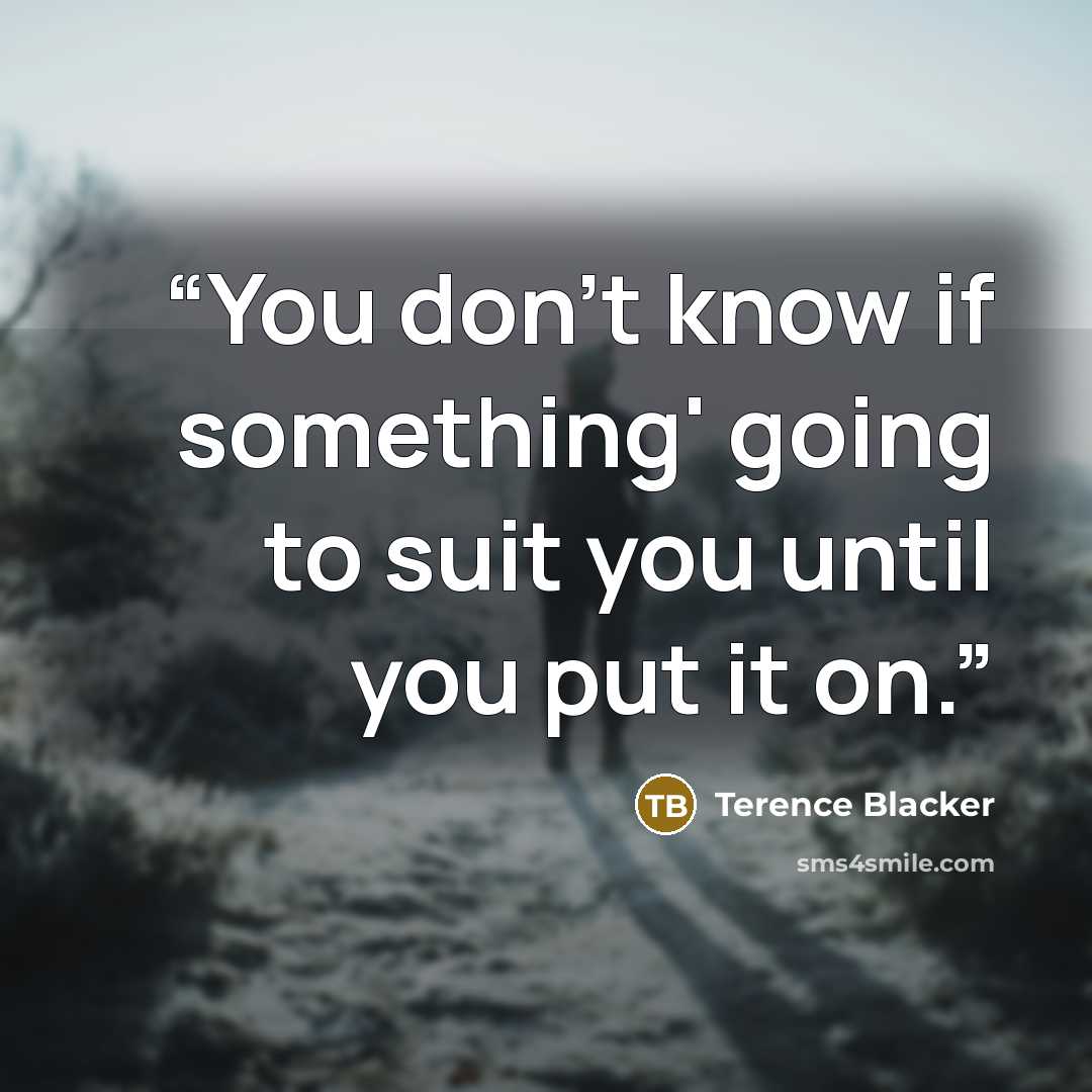 “You don't know if something' going to suit you until you put it on.” quote by Terence Blacker