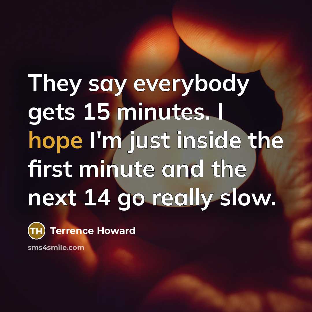 “They say everybody gets 15 minutes. I hope I'm just…” quote by Terrence Howard
