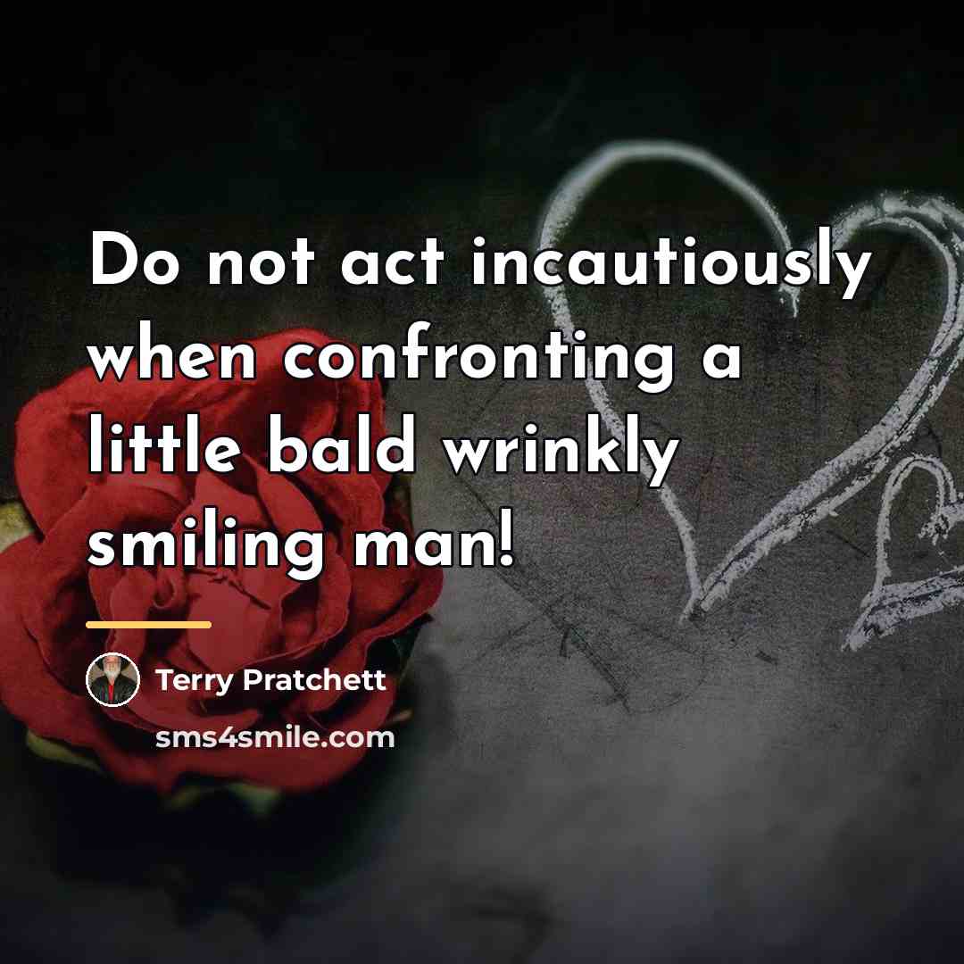 “Do not act incautiously when confronting a little bald wrinkly…” quote by Terry Pratchett