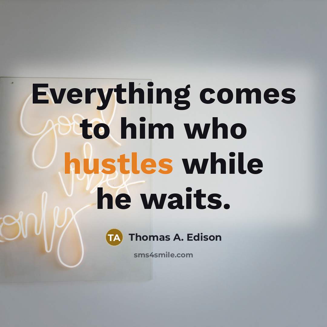“Everything comes to him who hustles while he waits.” quote by Thomas A. Edison