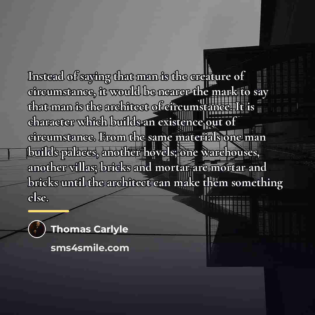 “Instead of saying that man is the creature of circumstance,…” quote by Thomas Carlyle